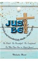 Just Be!: Be Bold! Be Beautiful! Be Confident! Be Who You Are in Christ!