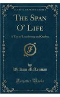 The Span O' Life: A Tale of Louisbourg and Quebec (Classic Reprint)