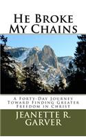 He Broke My Chains: A Forty-Day Journey Toward Finding Greater Freedom in Christ