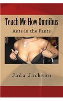 Teach Me How Omnibus: Ants in the Pants