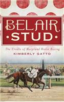 Belair Stud: The Cradle of Maryland Horse Racing
