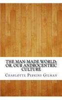 The Man-Made World; Or, Our Androcentric Culture