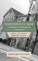 Northwest Side Community Development Corporation: A Story of Persistence, Adaptation, and Luck