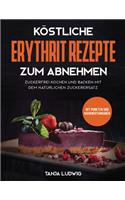 Köstliche Erythrit Rezepte zum Abnehmen: Zuckerfrei kochen und backen mit dem natürlichen Zuckerersatz. Mit Punkten und Nährwertangaben