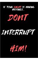 Don't Interrupt Him: If your enemy is making mistakes