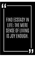 Find ecstasy in life; the mere sense of living is joy enough.: Lined Notebook / Journal Gift, 120 Pages, 6x9, Soft Cover, Matte Finish