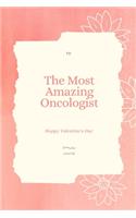 To The Most Amazing Oncologist Notebook Valentine's day gift: Lined Notebook / Journal Gift, 110 Pages, 6x9, Soft Cover, Matte Finish