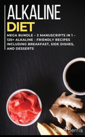 Alkaline Diet Cookbook: MEGA BUNDLE - 3 Manuscripts in 1 - 120+ Alkaline - friendly recipes including Breakfast, Side dishes, and desserts