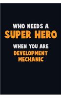 Who Need A SUPER HERO, When You Are Development Mechanic: 6X9 Career Pride 120 pages Writing Notebooks