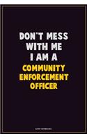 Don't Mess With Me, I Am A Community Enforcement Officer: Career Motivational Quotes 6x9 120 Pages Blank Lined Notebook Journal