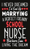 i never dreamed i'd end up marrying a perfect freakin School nurse But Here I am Living The Dream: notebook journal funny Valentine School nurse gift