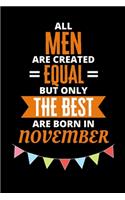 All Men Are Created Equal But Only The Best Are Born In November: Birthday Notebook Journal For Your Beloved Boyfriend, Husband, Father, Brother, Grandfather, Uncle & Kids