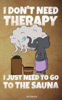 I Don't Need Therapy I Just Need To Go To The Sauna: Funny Wellness Gift Sauna Quote I Great Sauna Club Notebook Papa Present Dad I Infrared Sauna Portable Birthday Spa Journal Wellness Relaxation Diar