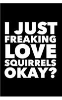 I Just Freaking Love Squirrels Okay?: 6x9 120 Page Lined Composition Notebook Funny Squirrel Gift