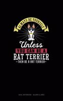 Always Be Yourself Unless You Can Be A Rat Terrier Then Be A Rat Terrier