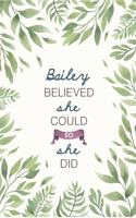 Bailey Believed She Could So She Did: Cute Personalized Name Journal / Notebook / Diary Gift For Writing & Note Taking For Women and Girls (6 x 9 - 110 Blank Lined Pages)