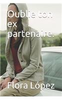 Oublie ton ex partenaire.