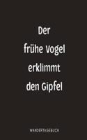 Der frühe Vogel erklimmt den Gipfel Wandertagebuch: Optimal zum festhalten von Wandererlebnissen als Tourenbuch für deine Bergwanderung und Wandertouren