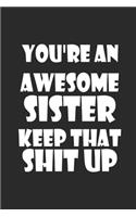 You're an Awesome Sister Keep That Shit Up gift lined Notebook