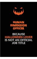 Human Dimension Officer Because Halloween Lover Is Not An Official Job Title: Halloween Scary Pumpkin Jack O'Lantern 120 Pages 6x9 Blank Lined Paper Notebook Journal