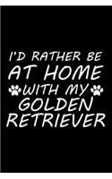 I'd rather be at home with my Golden Retriever: Cute Golden Retriever lovers notebook journal or dairy - Golden Retriever Dog owner appreciation gift - Lined Notebook Journal (6"x 9")