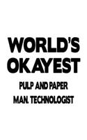 World's Okayest Pulp And Paper Man. Technologist: Cool Pulp And Paper Man. Technologist Notebook, Pulp And Paper Manufacturing Techno Worker Journal Gift, Diary, Doodle Gift or Notebook - 6 x 9 Comp