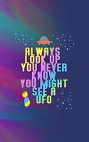 Always Look Up You Never Know You Might See A Ufo: All Purpose 6x9 Blank Lined Notebook Journal Way Better Than A Card Trendy Unique Gift Colors Texture Aliens