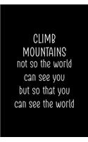 Climb Mountains Not So The World Can See You But So That You Can See The World