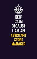 Keep Calm Because I Am An Assistant Store Manager: Motivational and inspirational career blank lined gift notebook with matte finish