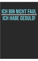 Ich bin nicht Faul ich habe nur Geduld