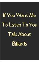 If You Want Me To Listen To You Talk About Billiards: Lined Journal, 120 Pages, 6 x 9, Funny Billiards Gift Idea, Black Matte Finish (If You Want Me To Listen To You Talk About Billiards Journal)