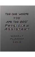 Physician Assistant Weekly Planner 2020 - The One Where You Are The Best: Physician Assistant Friends Gift Idea For Men & Women - Weekly Planner Schedule Book Organizer For A Physician Assistant - To Do List & Notes Sectio