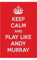 Keep Calm and Play Like Andy Murray: Andy Murray Designer Notebook