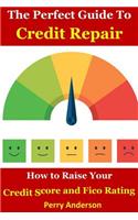 The Perfect Guide to Credit Repair: How to Raise Your Credit Score and Fico Rating