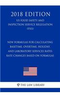 New Formulas for Calculating Basetime, Overtime, Holiday, and Laboratory Services Rates - Rate Changes Based on Formulas (US Food Safety and Inspection Service Regulation) (FSIS) (2018 Edition)