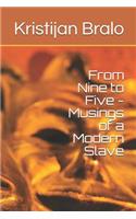 From Nine to Five - Musings of a Modern Slave
