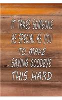 It Takes Someone as Special as You to Make Saying Goodbye This Hard