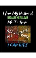I Love My Husband Because He Allows Me to Have All the Yarn I Can Hide