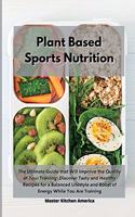 Planet Based Sports Nutrition: The Ultimate Guide that Will Improve the Quality of Your Training! Discover Tasty and Healthy Recipes for a Balanced Lifestyle and Boost of Energy W