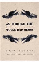 As Though the Wound Had Heard