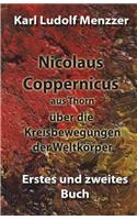 Nicolaus Coppernicus aus Thorn über die Kreisbewegungen der Weltkörper: Erstes und zweites Buch