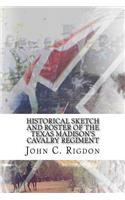 Historical Sketch And Roster Of The Texas Madison's Cavalry Regiment