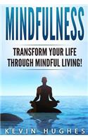 Mindfulness: Transform Your Life Through Mindful Living!
