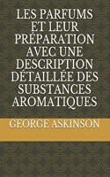 Les Parfums Et Leur Préparation Avec Une Description Détaillée Des Substances Aromatiques