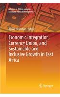 Economic Integration, Currency Union, and Sustainable and Inclusive Growth in East Africa