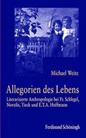 Allegorien Des Lebens: Literarisierte Anthropologie Bei Fr. Schlegel, Novalis, Tieck Und E.T.A. Hoffmann
