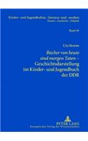 «Buecher von heute sind morgen Taten»- Geschichtsdarstellung im Kinder- und Jugendbuch der DDR