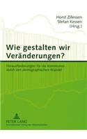 Wie Gestalten Wir Veraenderungen?: Herausforderungen Fuer Die Kommunen Durch Den Demographischen Wandel