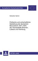 Politische Und Wirtschaftliche Gestaltung Der Deutschen Muenzreform 1871-1875 Der Hansestaedte Bremen, Luebeck Und Hamburg