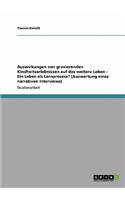 Auswirkungen von gravierenden Kindheitserlebnissen auf das weitere Leben - Ein Leben als Lernprozess? (Auswertung eines narrativen Interviews)
